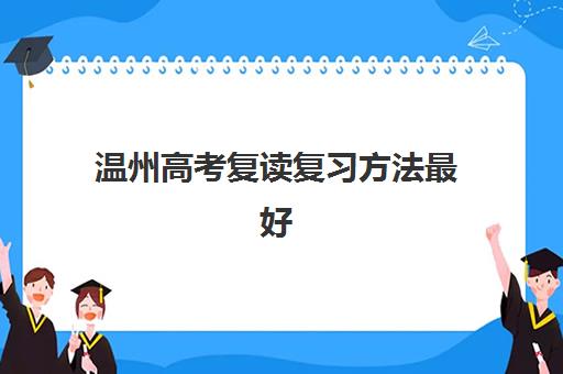 温州高考复读复习方法最好辅导学校是哪个？2025年最新排名、泰来与三联对比分析及科学择校指南