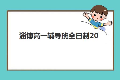 淄博高一辅导班全日制2025年考点分布如何查询？最新校区清单、择校要点与备考全攻略