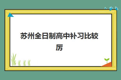 苏州全日制高中补习比较厉害的培训机构数学如何选择？2025年最新权威排名、各机构特色解析与科学择校全指南