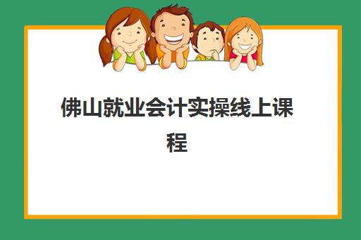 佛山就业会计实操线上课程预报名需要抢考点吗？2025年报名新规解读、考点分配机制与成功报名全攻略