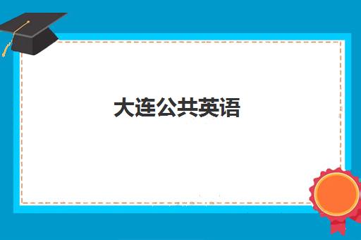 大连公共英语(PETS)最好辅导学校是哪个?2025年最新排名前十榜单与择校全攻略解析 大连公共英语(PETS)最好辅导学校是哪个?2025年最新排名前十榜单与择校全攻略解析