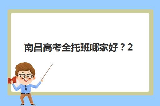 南昌高考全托班哪家好？2025年封闭式集训营收费标准、十大机构实力对比与择校指南