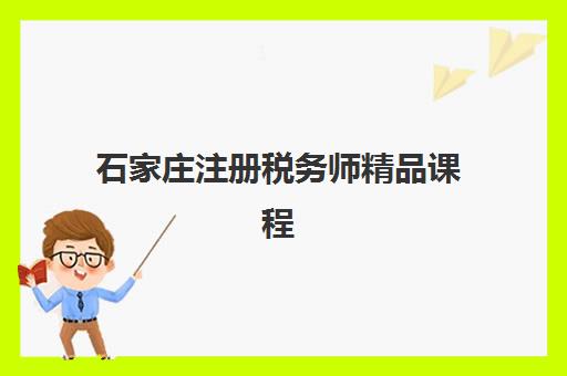 石家庄注册税务师精品课程培训机构哪个比较好？2025年最新排名、课程特色与择校全指南