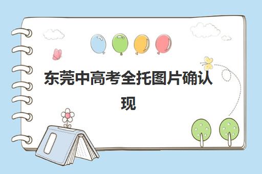 东莞中高考全托图片确认现场确认时间安排如何查询？2025年最新流程与时间表全攻略