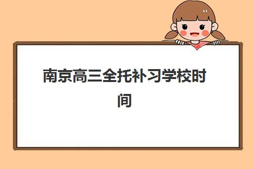 南京高三全托补习学校时间2025考试时间表如何查询？2025年最新考试日程、报名流程与家长避坑全攻略