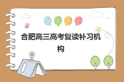 合肥高三高考复读补习机构教研能力TOP5如何评判？2025年最新教研实力榜单、各校特色解析与科学选择指南