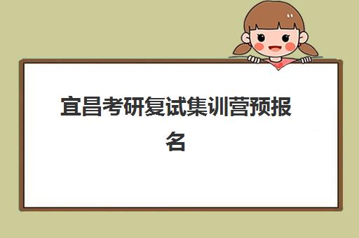 宜昌考研复试集训营预报名往届生能报吗?2025年报名资格解读、准备材料与择校指南 宜昌考研复试集训营预报名往届生能报吗?2025年报名资格解读、准备材料与择校指南