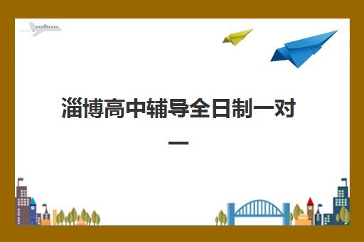 淄博高中辅导全日制一对一辅导班有哪些地方招生？2025年最新校区地址、择校指南与报名全攻略