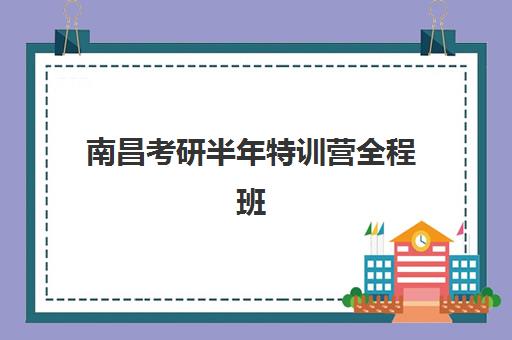 南昌考研半年特训营全程班2025年成绩公布时间如何安排？最新时间预测、查询指南与后续规划全解析