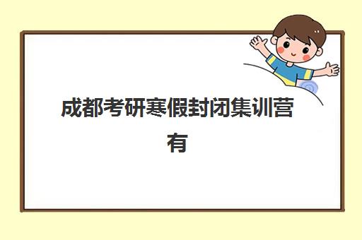 成都考研寒假封闭集训营有哪些机构？2025年十大集训营全对比，附课程特色与择营指南