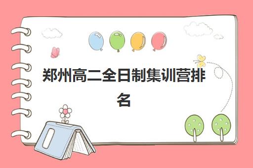 郑州高二全日制集训营排名榜单公布如何查询？2023年权威排名解析、择校指南与避坑攻略