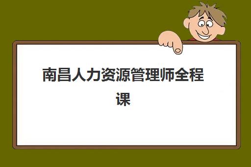 南昌人力资源管理师全程课程集训营哪家口碑好如何判断？最新口碑榜单、各机构特色与选择指南全解析