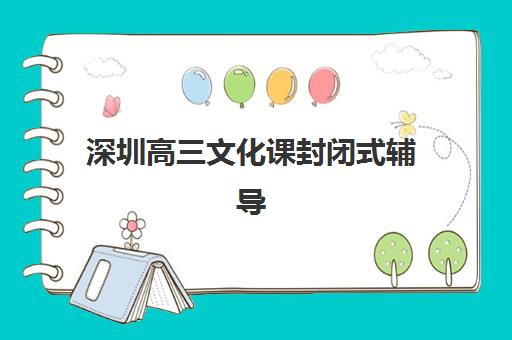 深圳高三文化课封闭式辅导班排名前三名是哪几家？2025年最新榜单与择校指南