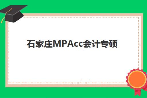 石家庄MPAcc会计专硕暑期集训课程辅导机构排名前三名如何选择？2025年最新权威排名解析与择校全指南