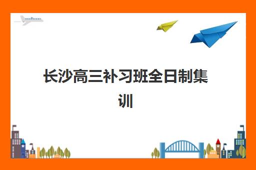 长沙高三补习班全日制集训时间2025考试时间表如何查询?权威时间表、备考规划与择校全指南 长沙高三补习班全日制集训时间2025考试时间表如何查询?权威时间表、备考规划与择校全指南