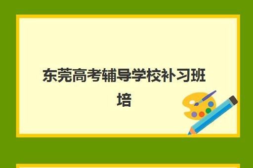 东莞高考辅导学校补习班培训机构哪家好一点?2025年最新排名榜单与五大择校黄金法则 东莞高考辅导学校补习班培训机构哪家好一点?2025年最新排名榜单与五大择校黄金法则