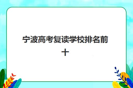 宁波高考复读学校排名前十名出炉！2025年最新择校指南与费用全解析