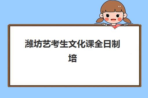 潍坊艺考生文化课全日制培训辅导机构哪家强一点?2025年最新实力排行榜、各校特色解析与科学择校全指南 潍坊艺考生文化课全日制培训辅导机构哪家强一点?2025年最新实力排行榜、各校特色解析与科学择校全指南