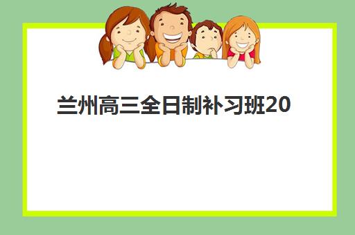 兰州高三全日制补习班2025年考试时间如何安排?最新官方日程、备考策略与择校指南全解析 兰州高三全日制补习班2025年考试时间如何安排?最新官方日程、备考策略与择校指南全解析