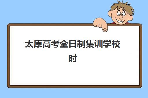 太原高考全日制集训学校时间2025年具体时间如何安排？最新开学日程、课程规划与择校全指南
