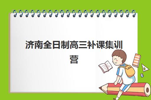 济南全日制高三补课集训营排名榜单最新如何查询?2025年权威Top10榜单、择校策略与成功案例深度解析 济南全日制高三补课集训营排名榜单最新如何查询?2025年权威Top10榜单、择校策略与成功案例深度解析