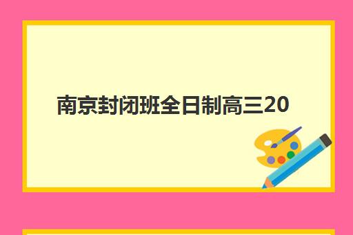 南京封闭班全日制高三2025年分数线是多少如何预测最准确?最新数据解读、查询方法与备考策略全攻略 南京封闭班全日制高三2025年分数线是多少如何预测最准确?最新数据解读、查询方法与备考策略全攻略