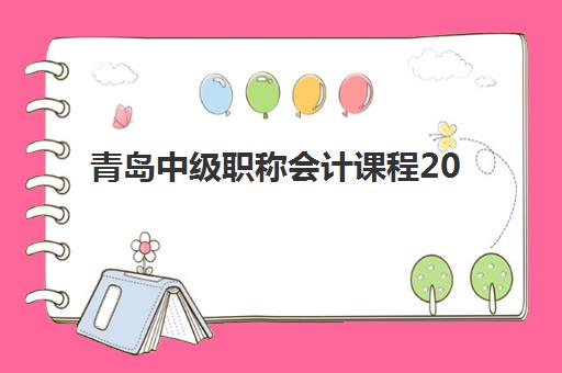 青岛中级职称会计课程2025报名时间表如何查询？最新官方时间安排、报名流程与备考规划全指南