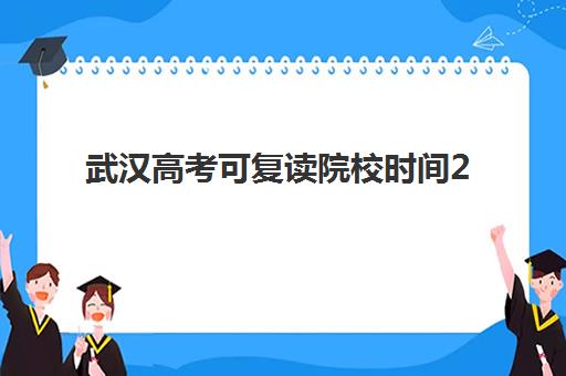 武汉高考可复读院校时间2025年具体时间安排？最新招生日程、各校开学节点与择校全攻略