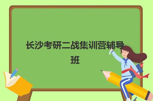 长沙考研二战集训营辅导班有哪些学校？2025年最新五大机构实力对比、择校指南与备考全攻略