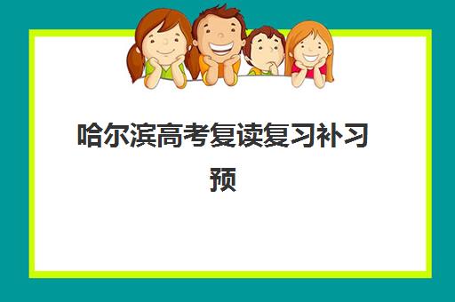 哈尔滨高考复读复习补习预报名考点有哪些学校？2025年最新权威名单、各校特色解析与科学选择全攻略