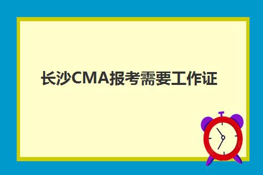 长沙CMA报考需要工作证明吗？2025年报名条件与材料清单解析