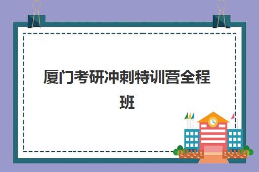 厦门考研冲刺特训营全程班2025年时间是多少？最新时间表、备考攻略与全程指南