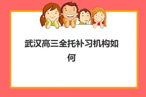 武汉高三全托补习机构如何选择？2025年顶级集训营排名与择校全攻略