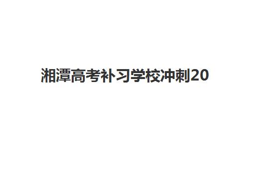 湘潭高考补习学校冲刺2025年考试时间表如何查询？最新时间节点、备考规划与应试指南全解析
