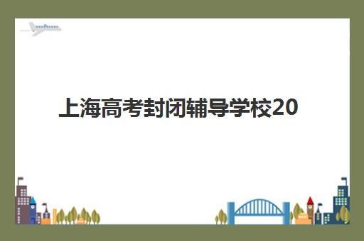 上海高考封闭辅导学校2025年报名人数多少？最新数据预测、热门机构解析与择校指南