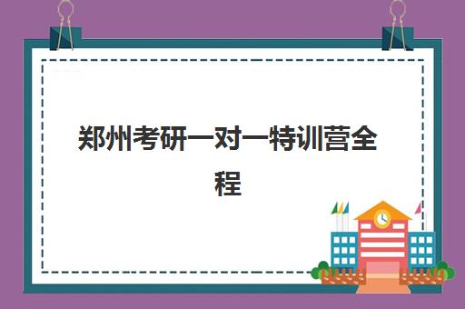 郑州考研一对一特训营全程班辅导机构哪家强些？2025年最新收费标准、师资对比与择校全指南