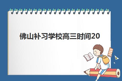 佛山补习学校高三时间2025年考试时间如何安排？最新考试日程与备考规划全解析