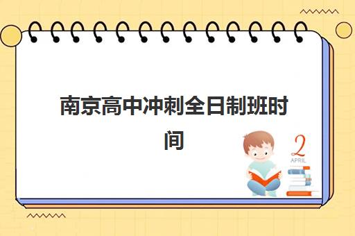 南京高中冲刺全日制班时间2025具体时间如何查询？最新权威日程表、各校安排解析与科学报名全指南