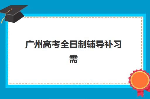 广州高考全日制辅导补习需要承诺书吗现在?2025年最新政策解读与报名指南全解析 广州高考全日制辅导补习需要承诺书吗现在?2025年最新政策解读与报名指南全解析