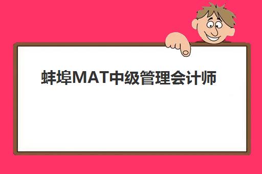 蚌埠MAT中级管理会计师经典课程培训机构寄宿基地如何选择？2025年最新课程体系、住宿环境与备考全攻略