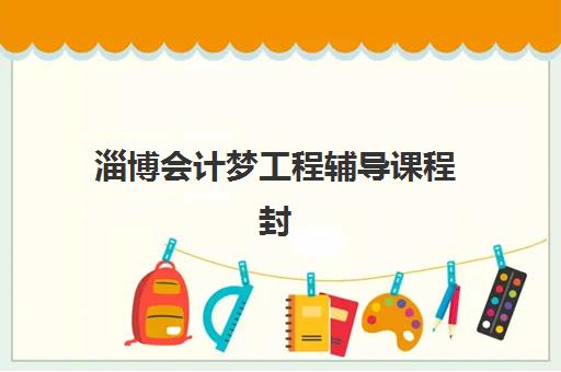 淄博会计梦工程辅导课程封闭式集训营有哪些地方？2025年最新校区分布、各区域特色与选择指南全解析