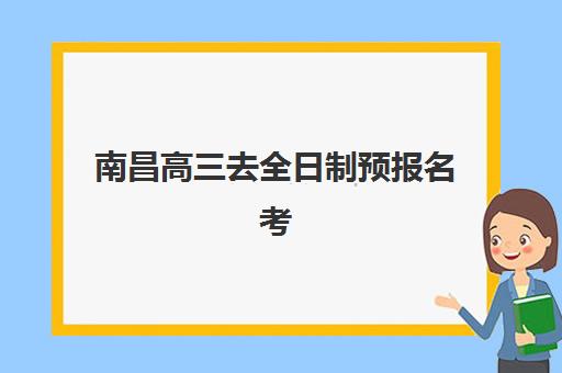 南昌高三去全日制预报名考点查询时间如何安排？2025年最新预报名时间表、考点查询方法与全流程指南