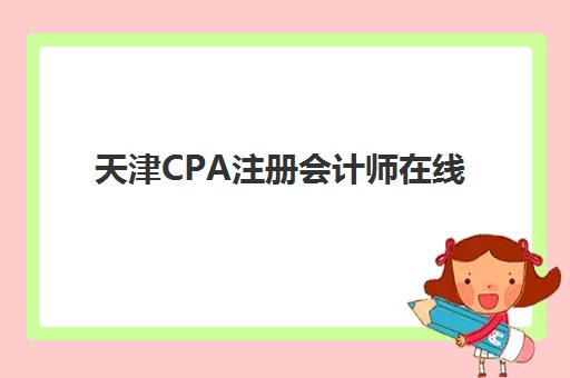 天津CPA注册会计师在线提升课程班培训机构哪家好如何选择？2025年推荐榜单、择校指南与成功案例全解析