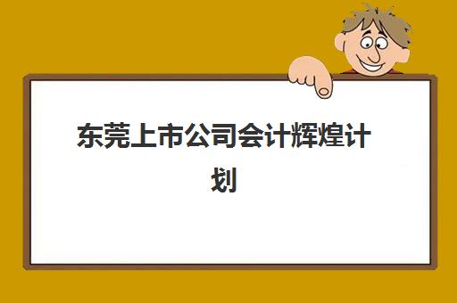 东莞上市公司会计辉煌计划机构发展指数TOP5如何查询？2025年最新权威榜单与精准选择全指南