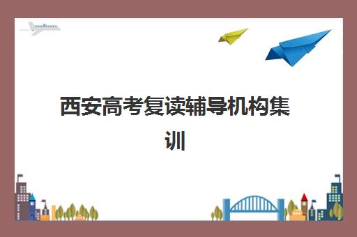 西安高考复读辅导机构集训营排名前十名如何查询？2025年最新榜单、各营特色解析与科学择校全指南
