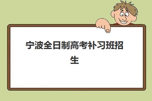 宁波全日制高考补习班招生专项机构竞争力排行，如何科学选择适合的高效提分集训班？