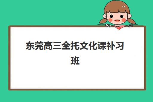 东莞高三全托文化课补习班2025年报名人数多少？最新学费解析与择校指南