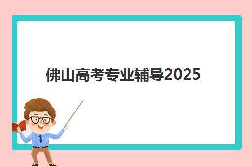 佛山高考专业辅导2025年考点有哪些?最新考点分布与科学备考全指南 佛山高考专业辅导2025年考点有哪些?最新考点分布与科学备考全指南