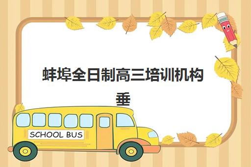 蚌埠全日制高三培训机构垂直领域TOP10如何选择？2025年最新权威榜单、各机构特色解析与科学择校全攻略