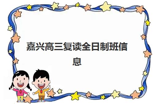 嘉兴高三复读全日制班信息确认时间是几点？报名流程与材料准备全攻略
